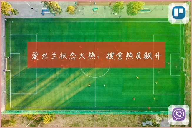 爱尔兰状态火热，搜索热度飙升
