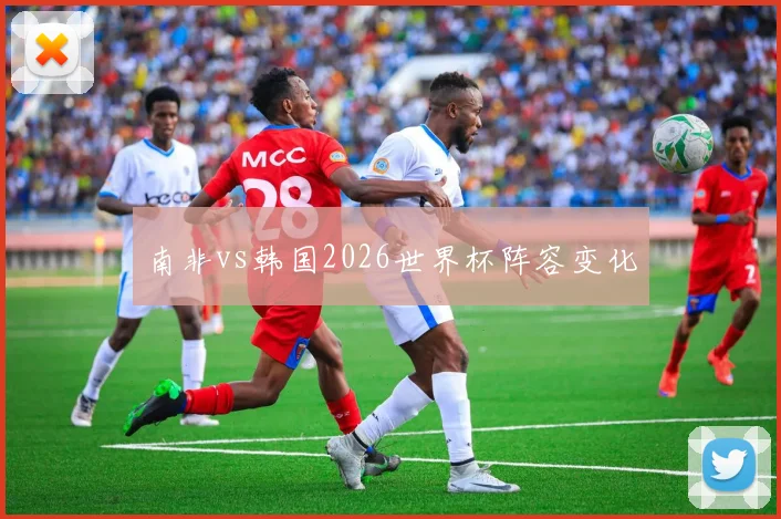 南非vs韩国2026世界杯阵容变化