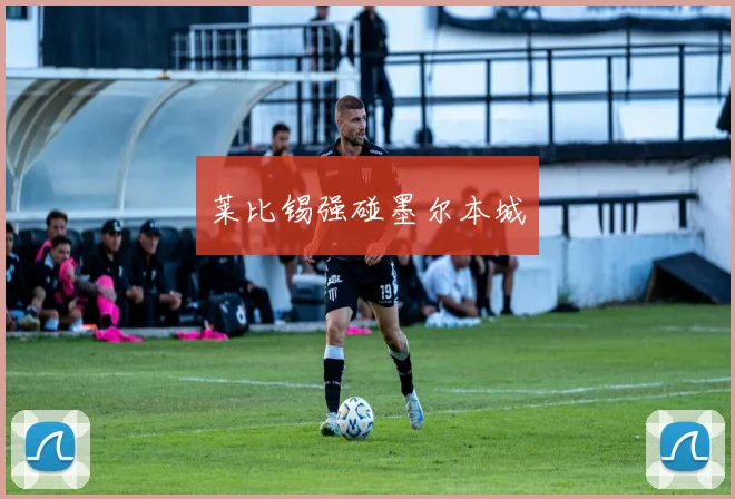 莱比锡强碰墨尔本城