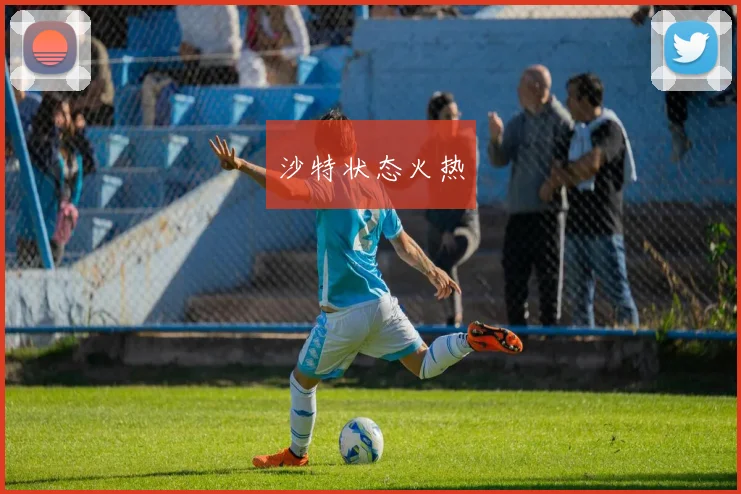 沙特状态火热