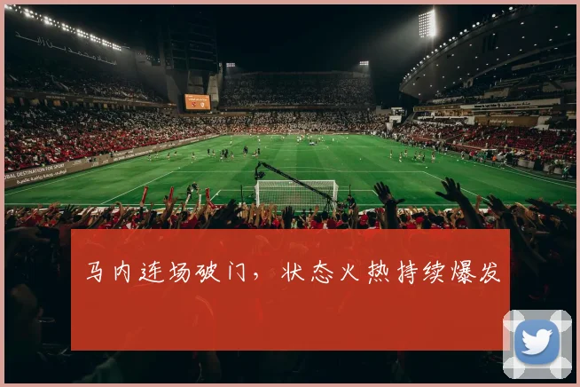 马内连场破门，状态火热持续爆发