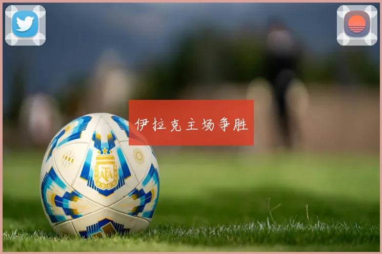 伊拉克主场争胜