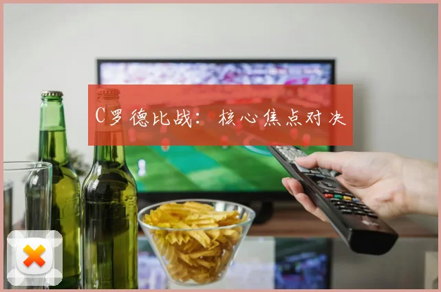 C罗德比战：核心焦点对决