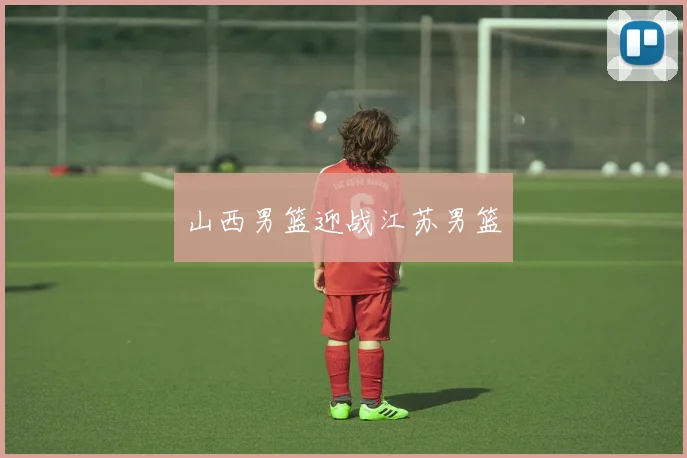 山西男篮迎战江苏男篮