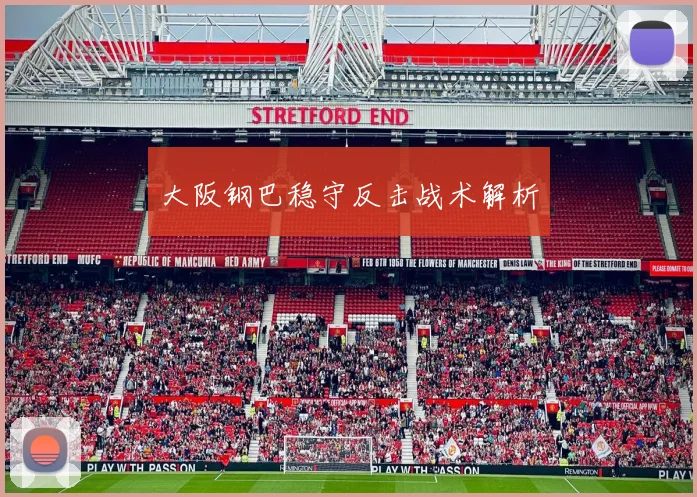 大阪钢巴稳守反击战术解析