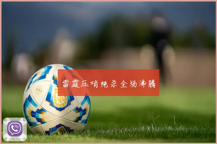 雷霆压哨绝杀全场沸腾