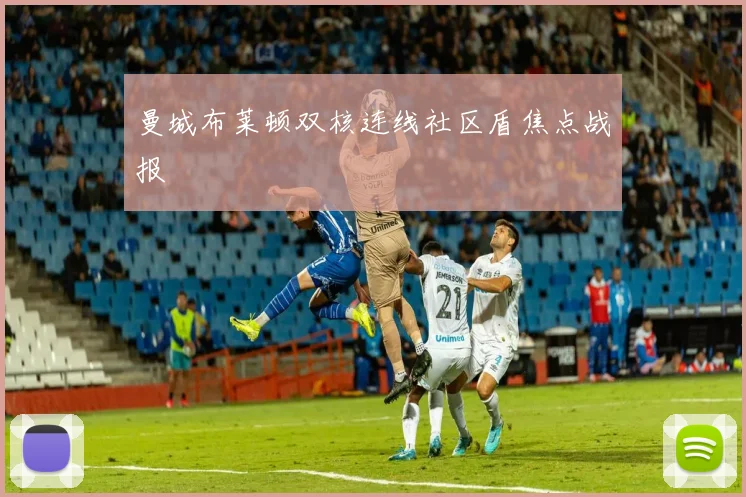 曼城布莱顿双核连线社区盾焦点战报