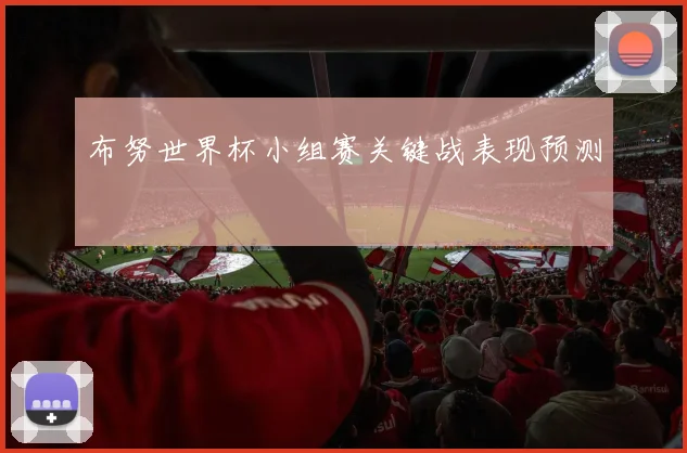 布努世界杯小组赛关键战表现预测