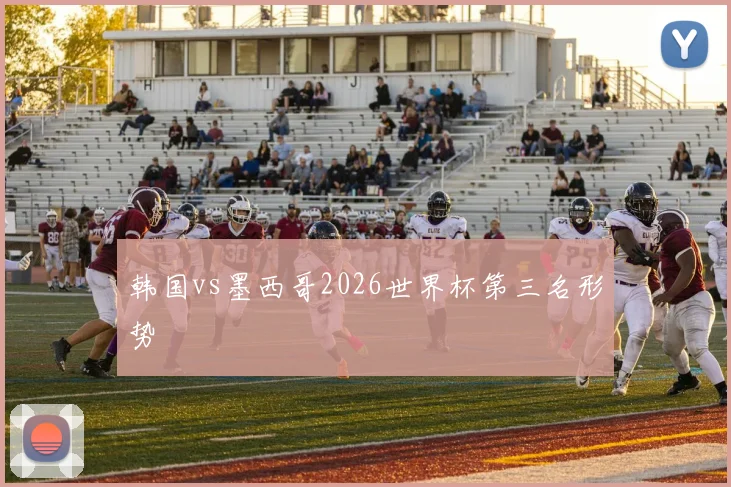 韩国vs墨西哥2026世界杯第三名形势
