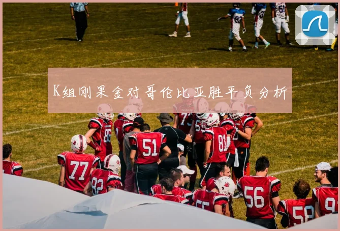 K组刚果金对哥伦比亚胜平负分析